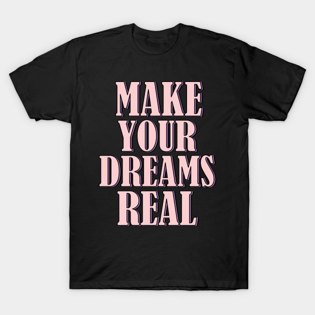 Make your dreams real T-Shirt by SamridhiVerma18